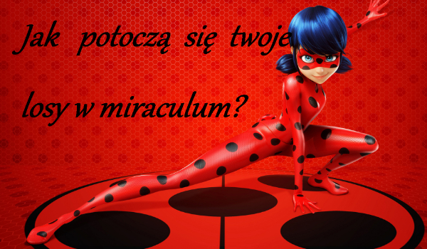 Jak potoczą się twoje losy w miraculum? #4