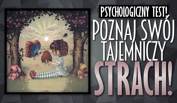 Psychologiczny test – poznaj swój tajemniczy strach!