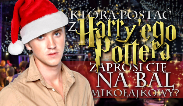 Która postać z Harry’ego Pottera zaprosi Cię na Bal Mikołajkowy?
