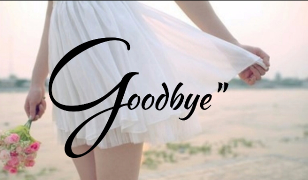 ,,Goodbye”…