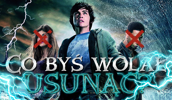 Co byś wolał usunąć? – Percy Jackson!