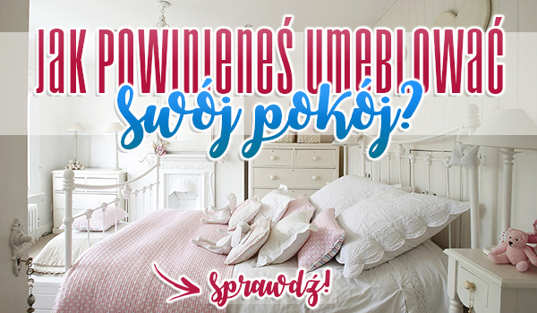 Jak powinieneś umeblować swój pokój?