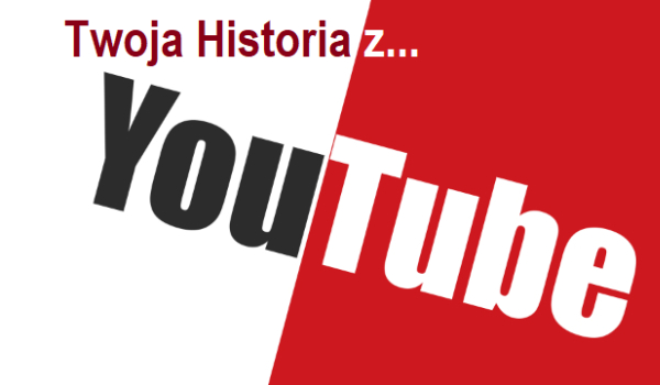 Twoja historia z Youtube #16
