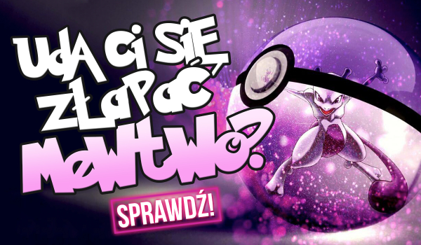 Czy uda Ci się złapać Mewtwo?