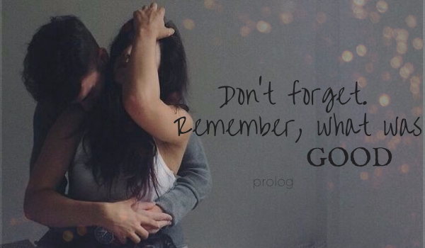 Don’t forget. Remember, what was GOOD ~ prolog