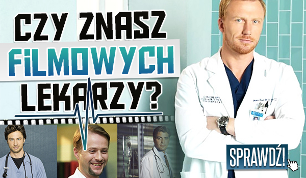Czy znasz filmowych lekarzy?