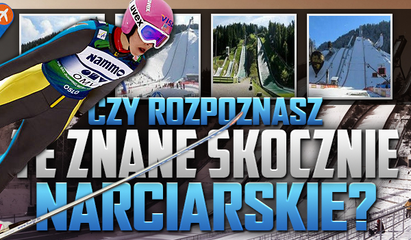 Czy rozpoznasz te znane skocznie narciarskie?