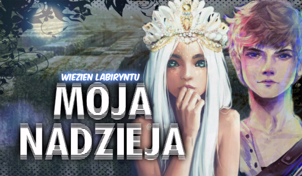 Moja Nadzieja ~ 3 /Więzień Labiryntu