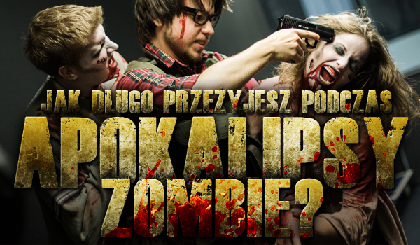 Jak długo przeżyjesz podczas apokalipsy zombie?