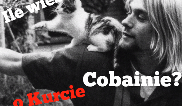 Sprawdź ile wiesz o Kurcie Cobainie!