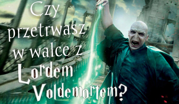Czy przetrwasz w walce z Lordem Voldemortem?