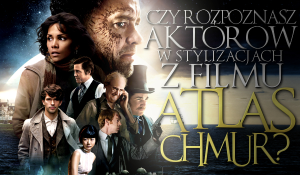Rozpoznasz aktorów w stylizacjach z filmu „Atlas Chmur”?