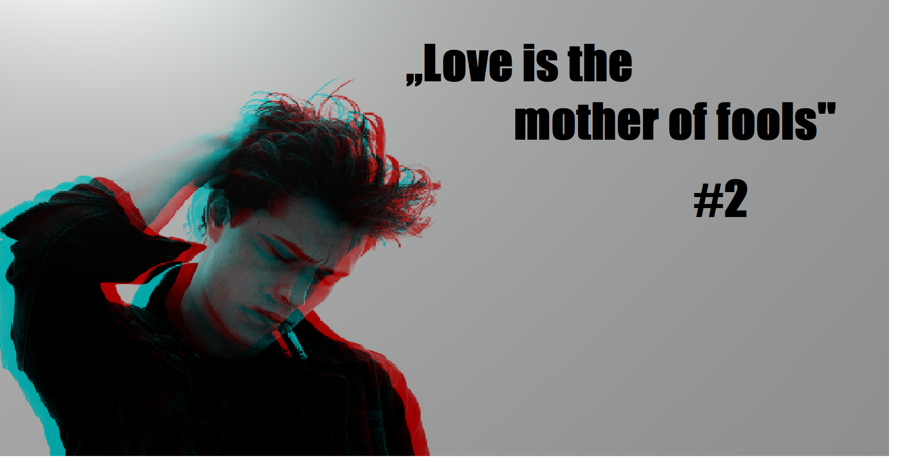 „Love is the mother of fools” #2
