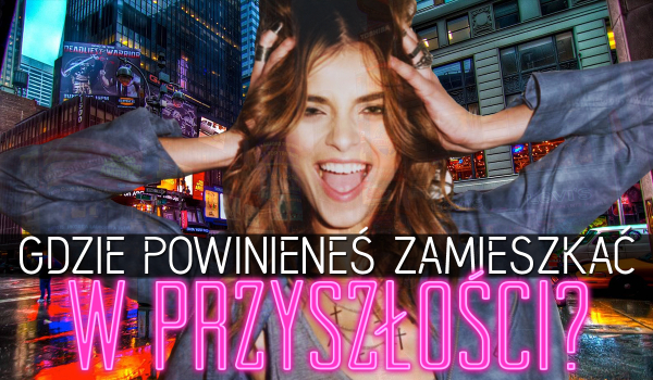Gdzie powinieneś mieszkać w przyszłości?