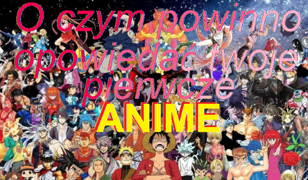 O czym powinno być twoje pierwsze anime?