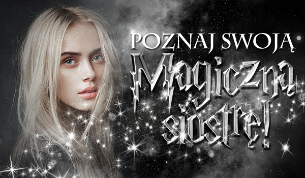 Poznaj swoją magiczną siostrę!