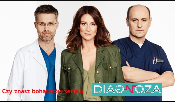 Czy rozpoznasz bohaterów serialu „Diagnoza” ?!