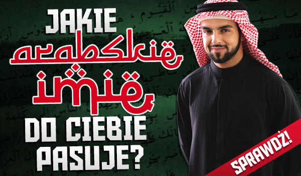 Jakie arabskie imię do Ciebie pasuje?