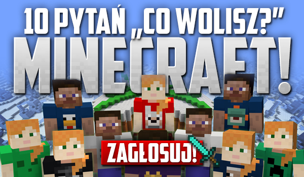 10 pytań z serii „Co wolisz?” – Minecraft!