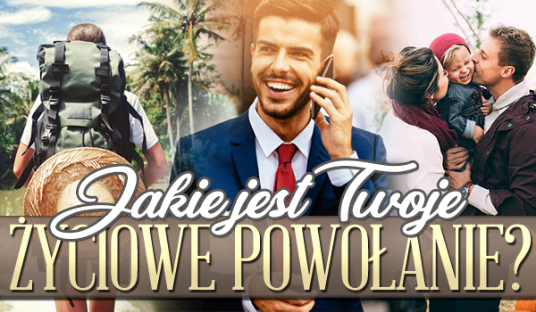 Jakie jest Twoje życiowe powołanie?