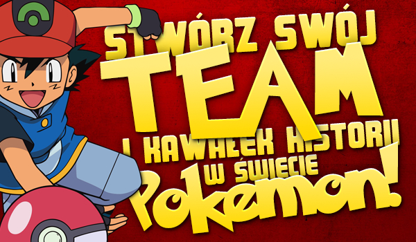 Stwórz swój team i kawałek historii w świecie Pokemon!
