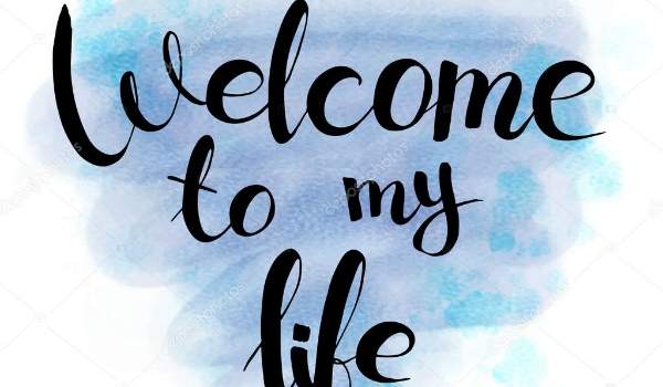 Welcome to my life #6