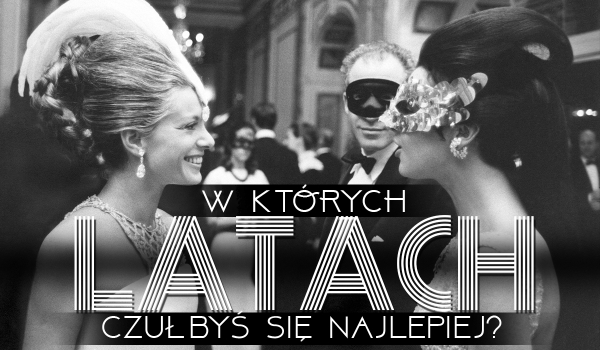 W których latach czułbyś się najlepiej?