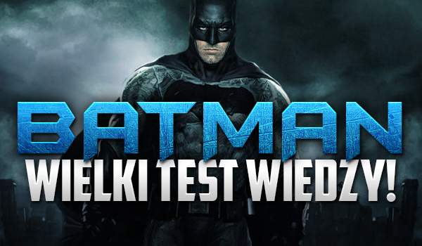 Wielki test wiedzy: Batman!