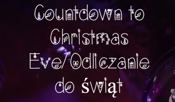 Countdown to Christmas Eve/Odliczanie do świąt-Dzień 7