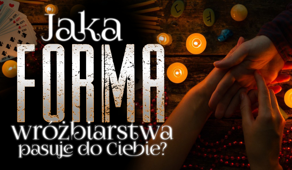 Jaka forma wróżbiarstwa do Ciebie pasuje?
