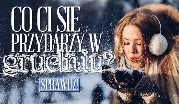 Co Cię spotka w grudniu?