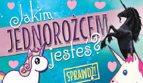 Jakim Unicorn Jestes?