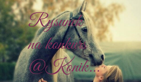 Rysunek na konkurs @Konik…