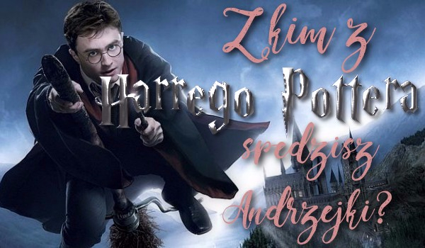 Z kim z Harry’ego Pottera spędzisz Andrzejki?