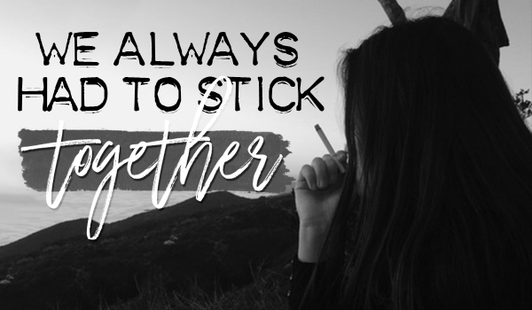 We always had to stick together #3