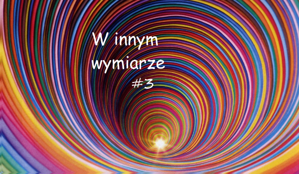 W innym wymiarze #3