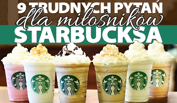 9 niesamowicie trudnych pytań z serii „Co wolisz?” dla miłośników Starbucksa!