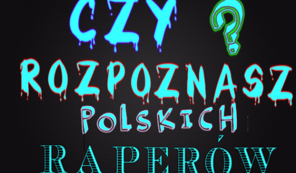 Czy rozpoznasz polskich raperów?