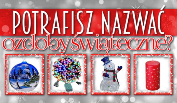 Potrafisz nazwać ozdoby świąteczne?
