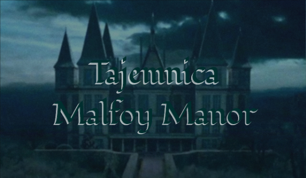 Tajemnica Malfoy Manor #1