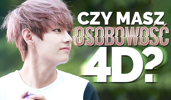 Czy masz osobowość 4D?