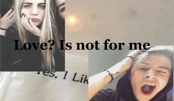 Love? Is not for me