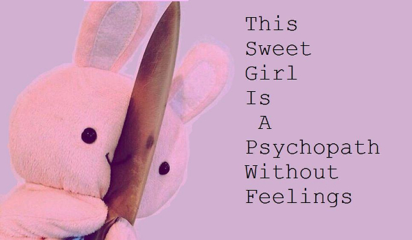 This Sweet Girl Is A Psychopath Without Feelings