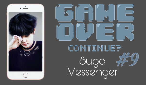 GAME OVER… CONTINUE? #9 [Suga Messenger]