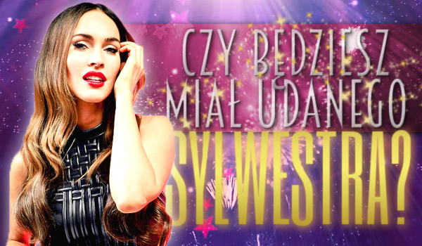 Czy będziesz miał udanego Sylwestra?