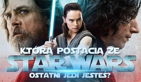 Którą postacią z „Gwiezdne wojny: Ostatni Jedi” jesteś?