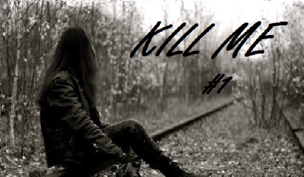 Kill me #1