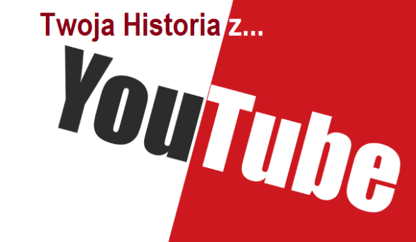 Twoja historia z Youtube #17