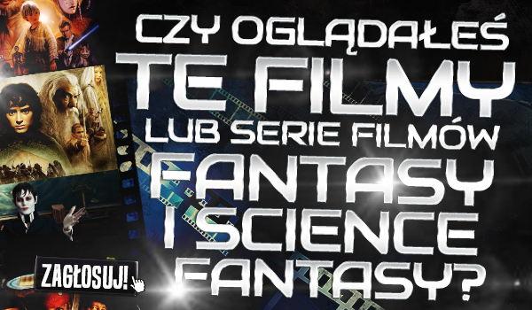 Czy oglądałeś te filmy lub serie filmów fantasy i science fantasy?