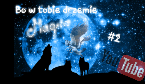 Bo w tobie drzemie Magia-Edycja YouTube #2